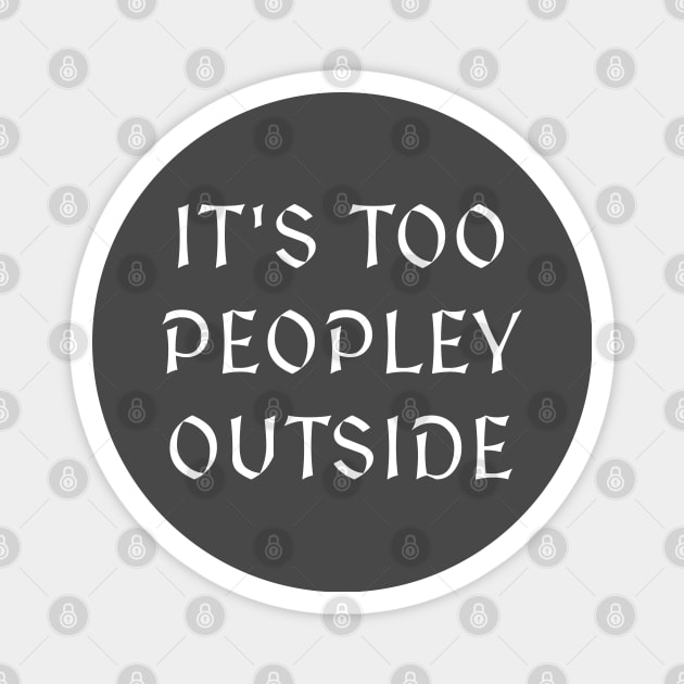 It's too Peopley Outside Magnet by Southern Star Studios